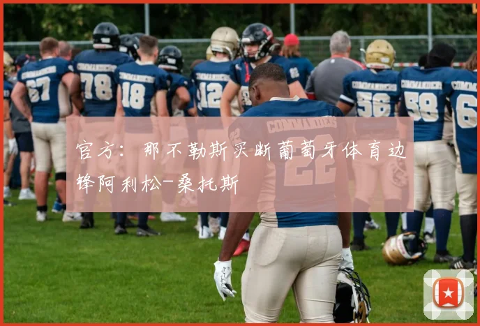 官方：那不勒斯买断葡萄牙体育边锋阿利松-桑托斯